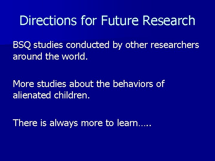 Directions for Future Research BSQ studies conducted by other researchers around the world. More