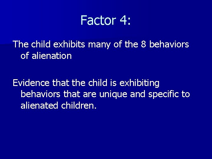 Factor 4: The child exhibits many of the 8 behaviors of alienation Evidence that