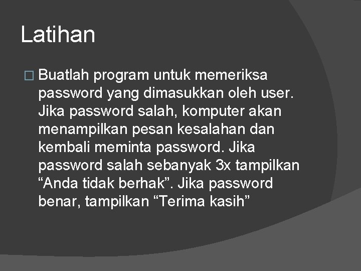 Latihan � Buatlah program untuk memeriksa password yang dimasukkan oleh user. Jika password salah, Latihan � Buatlah program untuk memeriksa password yang dimasukkan oleh user. Jika password salah,