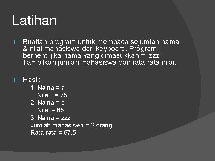 Latihan � Buatlah program untuk membaca sejumlah nama & nilai mahasiswa dari keyboard. Program Latihan � Buatlah program untuk membaca sejumlah nama & nilai mahasiswa dari keyboard. Program