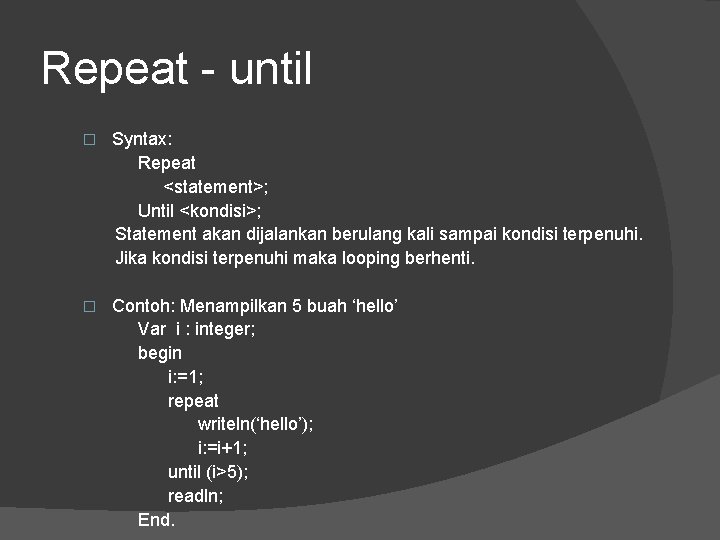 Repeat - until � Syntax: Repeat <statement>; Until <kondisi>; Statement akan dijalankan berulang kali Repeat - until � Syntax: Repeat <statement>; Until <kondisi>; Statement akan dijalankan berulang kali