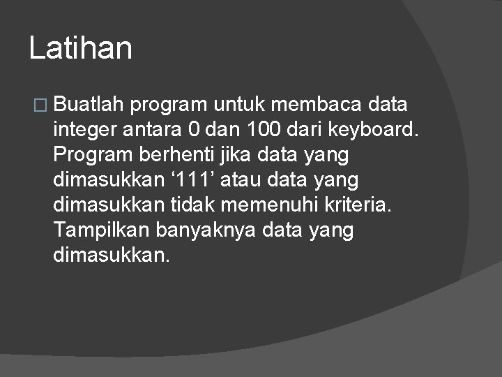 Latihan � Buatlah program untuk membaca data integer antara 0 dan 100 dari keyboard. Latihan � Buatlah program untuk membaca data integer antara 0 dan 100 dari keyboard.