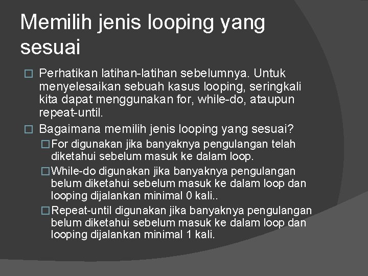 Memilih jenis looping yang sesuai Perhatikan latihan-latihan sebelumnya. Untuk menyelesaikan sebuah kasus looping, seringkali Memilih jenis looping yang sesuai Perhatikan latihan-latihan sebelumnya. Untuk menyelesaikan sebuah kasus looping, seringkali