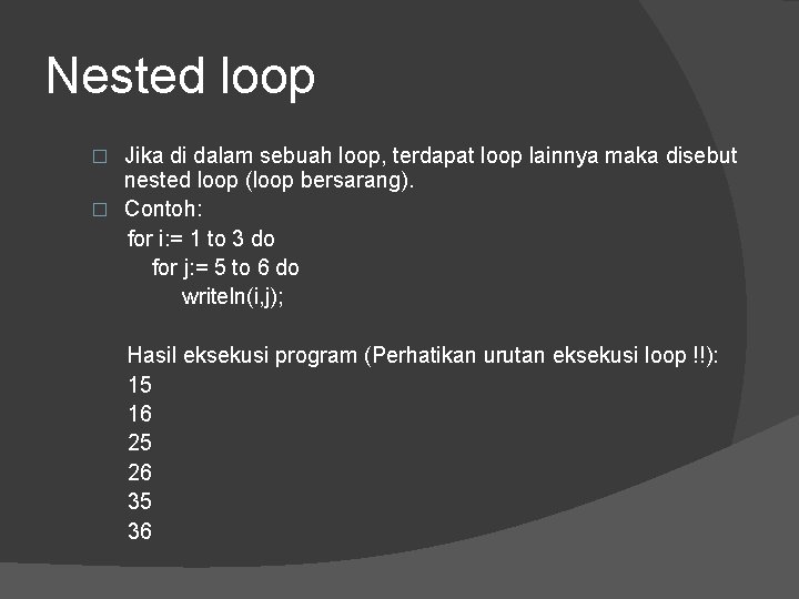 Nested loop Jika di dalam sebuah loop, terdapat loop lainnya maka disebut nested loop Nested loop Jika di dalam sebuah loop, terdapat loop lainnya maka disebut nested loop