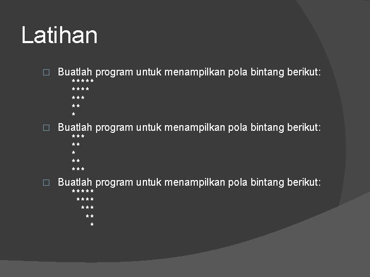 Latihan � Buatlah program untuk menampilkan pola bintang berikut: ***** *** ** * � Latihan � Buatlah program untuk menampilkan pola bintang berikut: ***** *** ** * �
