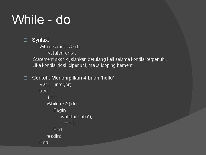 While - do � Syntax: While <kondisi> do <statement>; Statement akan dijalankan berulang kali While - do � Syntax: While <kondisi> do <statement>; Statement akan dijalankan berulang kali