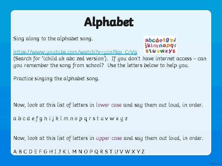 Alphabet Sing along to the alphabet song. https: //www. youtube. com/watch? v=ycn. Pbp_Cr. Vg