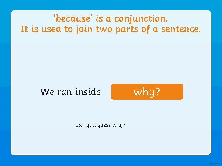 ‘because’ is a conjunction. It is used to join two parts of a sentence.