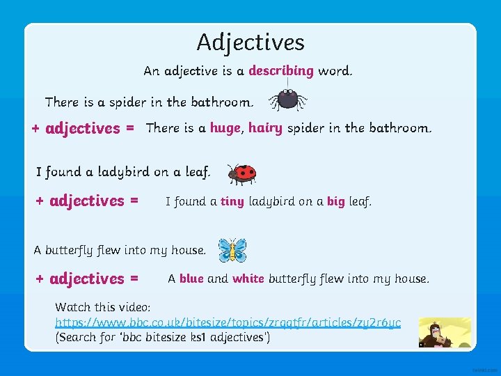 Adjectives An adjective is a describing word. There is a spider in the bathroom.