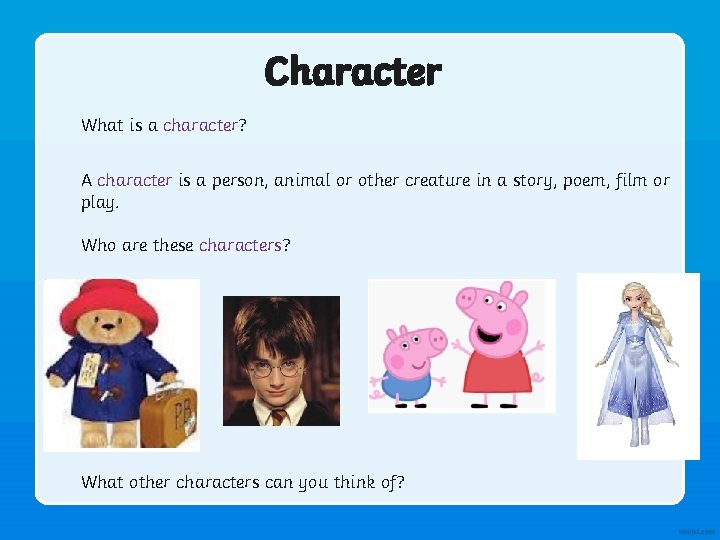Character What is a character? A character is a person, animal or other creature