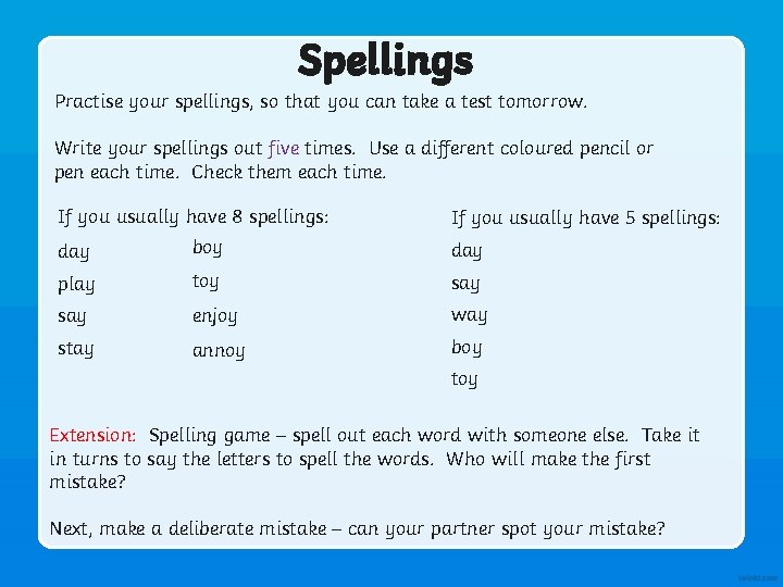 Spellings Practise your spellings, so that you can take a test tomorrow. Write your
