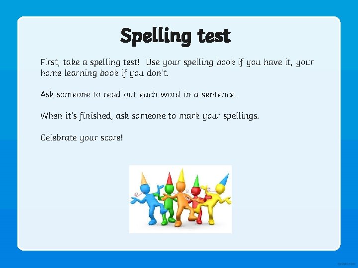 Spelling test First, take a spelling test! Use your spelling book if you have