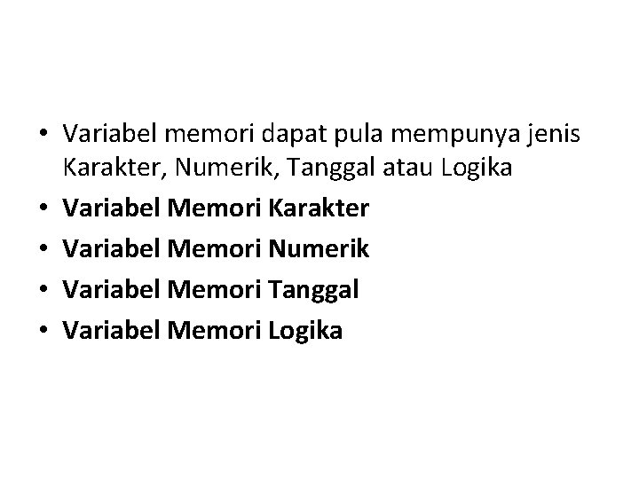  • Variabel memori dapat pula mempunya jenis Karakter, Numerik, Tanggal atau Logika •