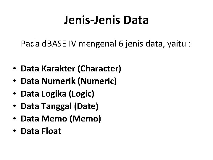 Jenis-Jenis Data Pada d. BASE IV mengenal 6 jenis data, yaitu : • •