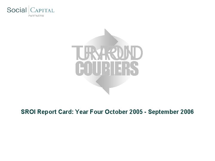 TURNAROUND COURIERS SROI Report Card: Year Four October 2005 - September 2006 
