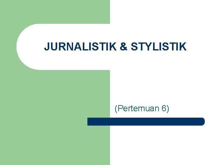 JURNALISTIK & STYLISTIK (Pertemuan 6) 