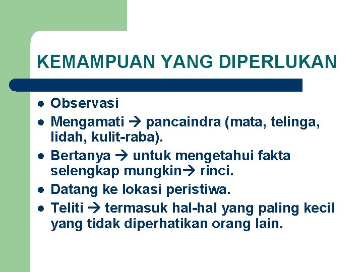 KEMAMPUAN YANG DIPERLUKAN l l l Observasi Mengamati pancaindra (mata, telinga, lidah, kulit-raba). Bertanya