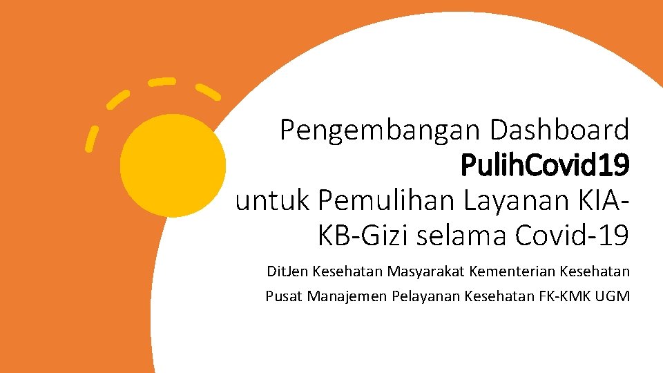 Pengembangan Dashboard Pulih. Covid 19 untuk Pemulihan Layanan KIAKB-Gizi selama Covid-19 Dit. Jen Kesehatan