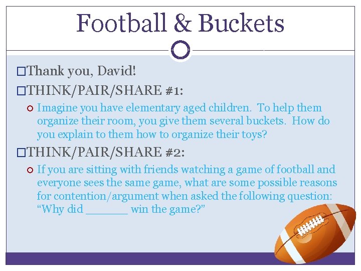 Football & Buckets �Thank you, David! �THINK/PAIR/SHARE #1: Imagine you have elementary aged children.