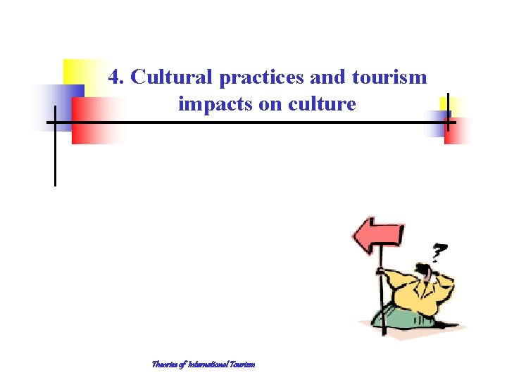 4. Cultural practices and tourism impacts on culture Theories of International Tourism 