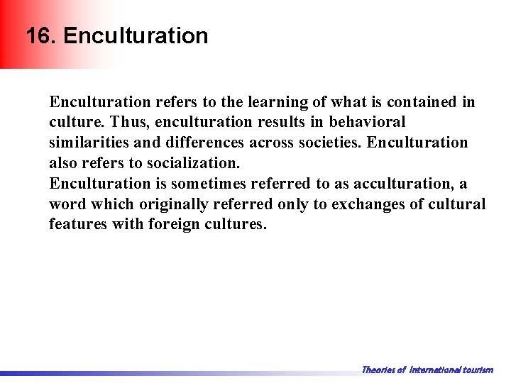 16. Enculturation refers to the learning of what is contained in culture. Thus, enculturation