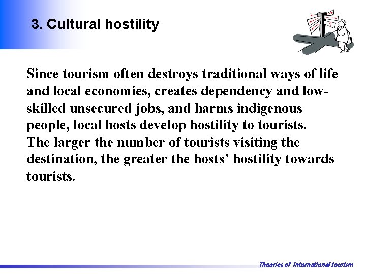 3. Cultural hostility Since tourism often destroys traditional ways of life and local economies,