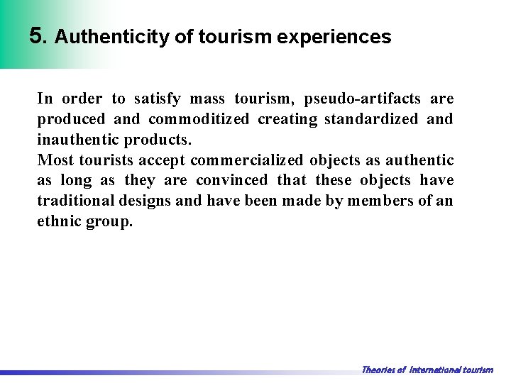 5. Authenticity of tourism experiences In order to satisfy mass tourism, pseudo-artifacts are produced