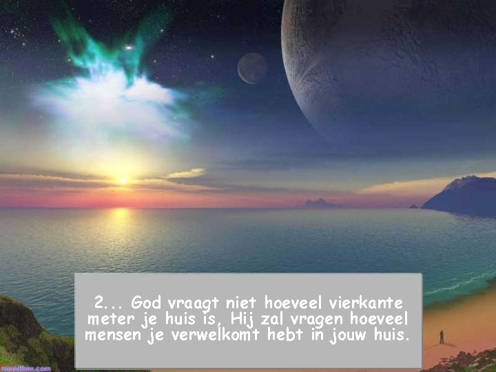 2. . . God vraagt niet hoeveel vierkante meter je huis is, Hij zal