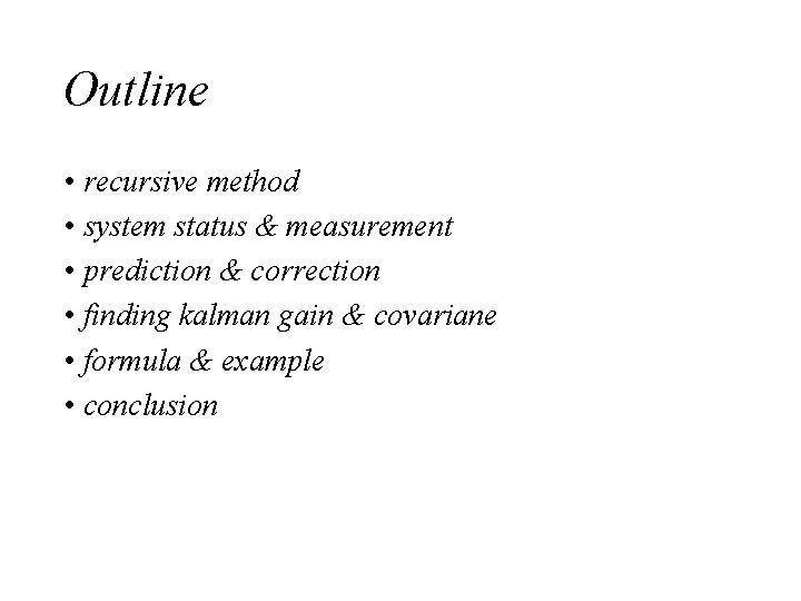 Outline • recursive method • system status & measurement • prediction & correction •