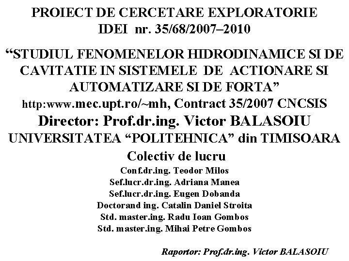 PROIECT DE CERCETARE EXPLORATORIE IDEI nr. 35/68/2007– 2010 “STUDIUL FENOMENELOR HIDRODINAMICE SI DE CAVITATIE