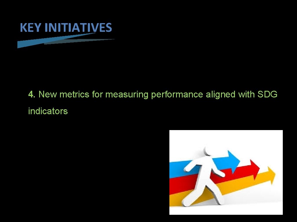 KEY INITIATIVES 4. New metrics for measuring performance aligned with SDG indicators 