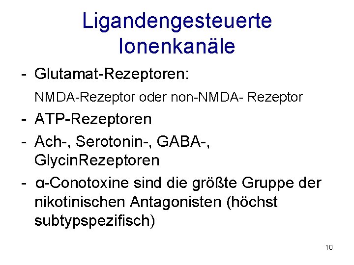 Ligandengesteuerte Ionenkanäle - Glutamat-Rezeptoren: NMDA-Rezeptor oder non-NMDA- Rezeptor - ATP-Rezeptoren - Ach-, Serotonin-, GABA-,