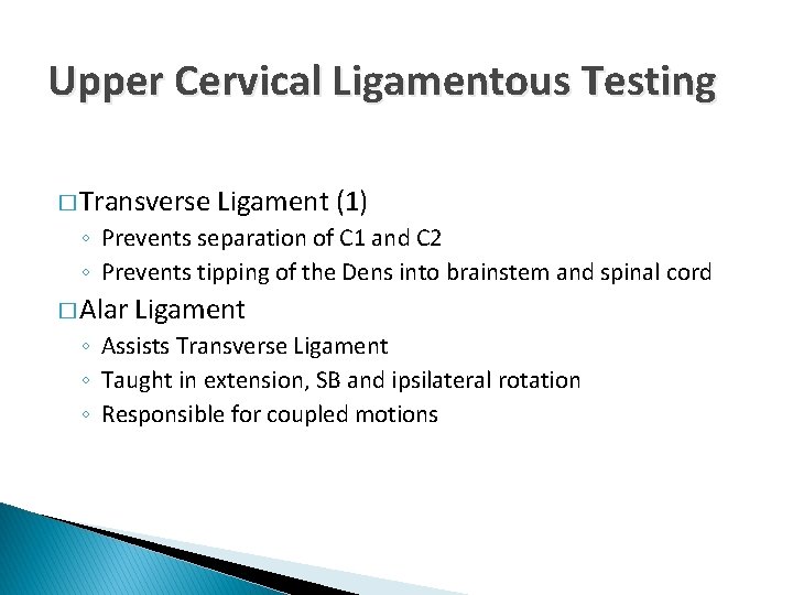 Upper Cervical Ligamentous Testing � Transverse Ligament (1) ◦ Prevents separation of C 1