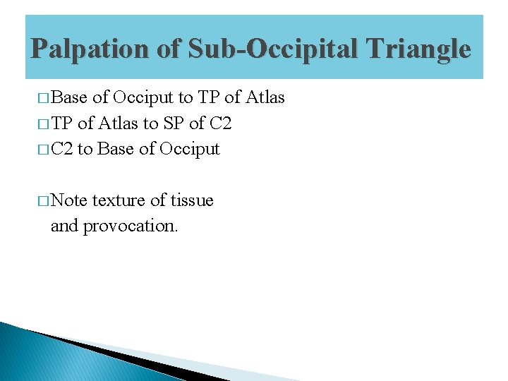 Palpation of Sub-Occipital Triangle � Base of Occiput to TP of Atlas � TP