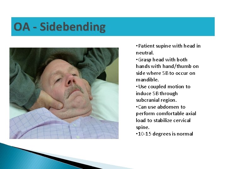 OA - Sidebending • Patient supine with head in neutral. • Grasp head with