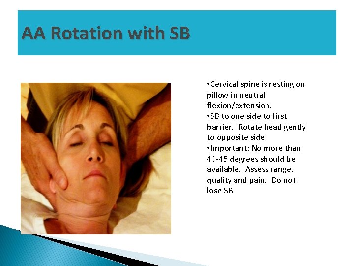 AA Rotation with SB • Cervical spine is resting on pillow in neutral flexion/extension.