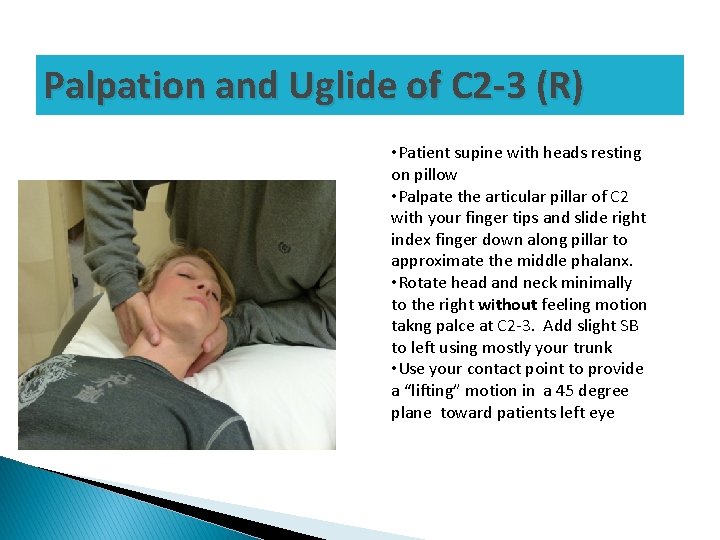 Palpation and Uglide of C 2 -3 (R) • Patient supine with heads resting