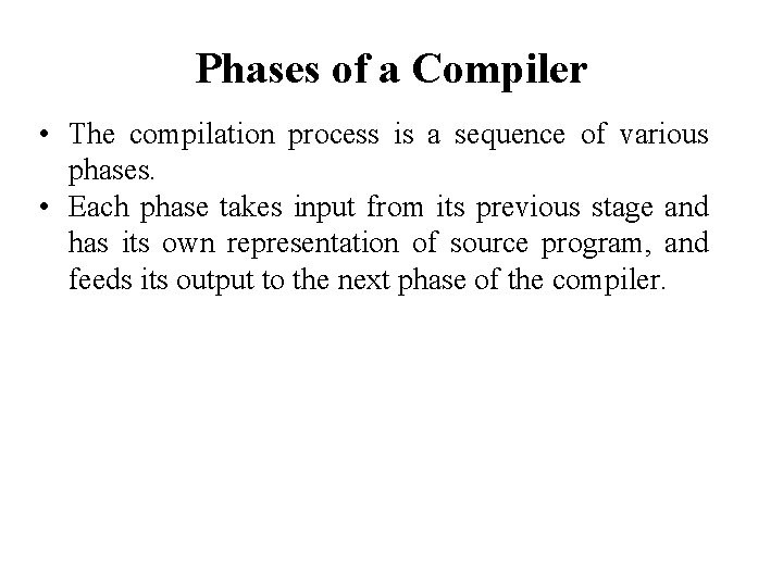 Phases of a Compiler • The compilation process is a sequence of various phases.