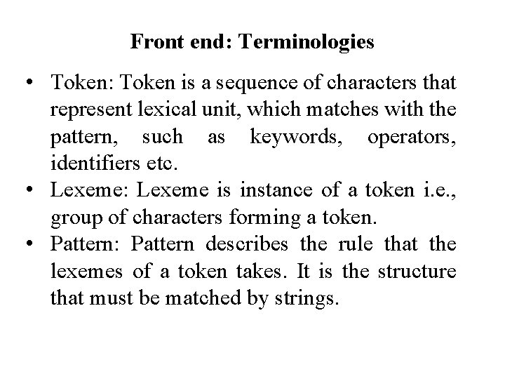 Front end: Terminologies • Token: Token is a sequence of characters that represent lexical