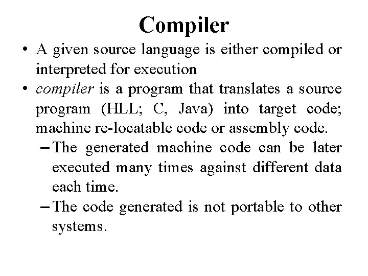 Compiler • A given source language is either compiled or interpreted for execution •