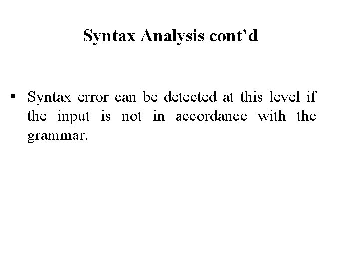 Syntax Analysis cont’d Syntax error can be detected at this level if the input