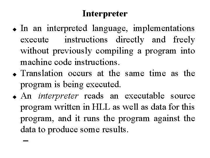 Interpreter In an interpreted language, implementations execute instructions directly and freely without previously compiling