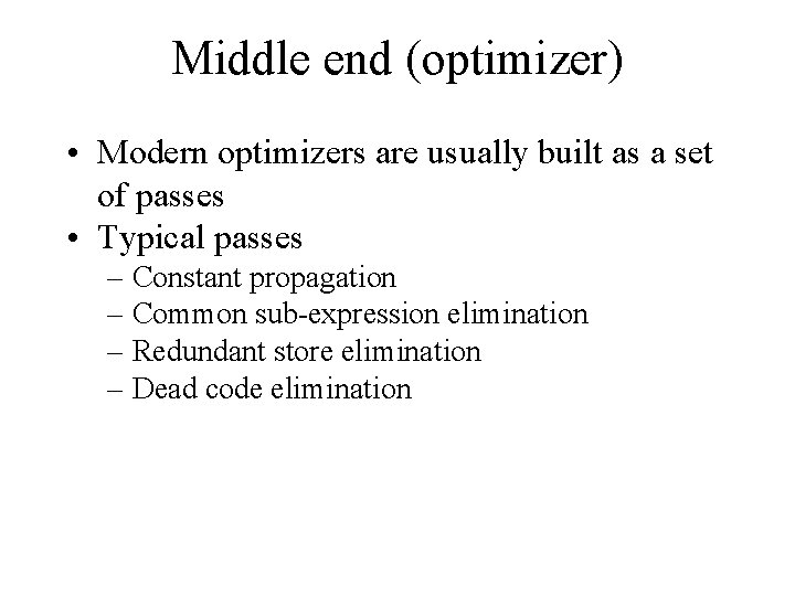 Middle end (optimizer) • Modern optimizers are usually built as a set of passes