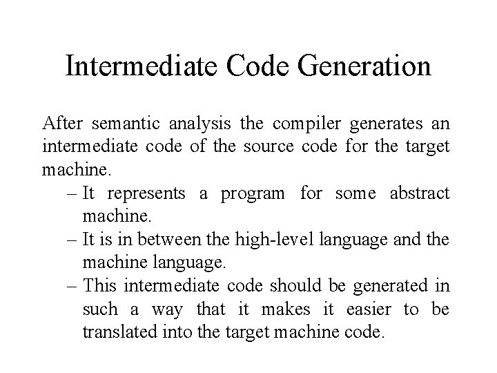 Intermediate Code Generation After semantic analysis the compiler generates an intermediate code of the