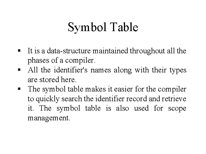 Symbol Table It is a data-structure maintained throughout all the phases of a compiler.