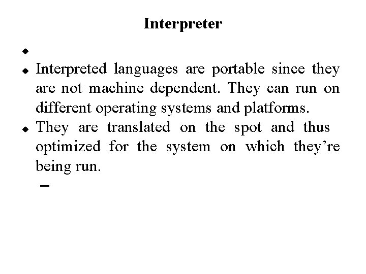 Interpreter Interpreted languages are portable since they are not machine dependent. They can run