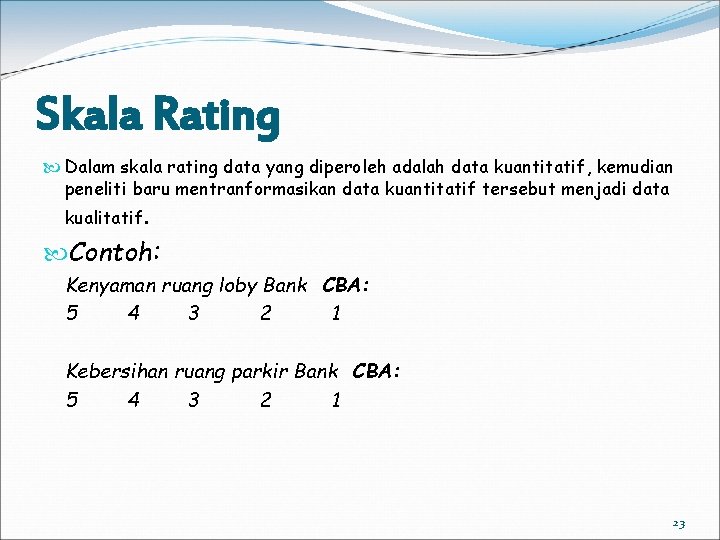 Skala Rating Dalam skala rating data yang diperoleh adalah data kuantitatif, kemudian peneliti baru