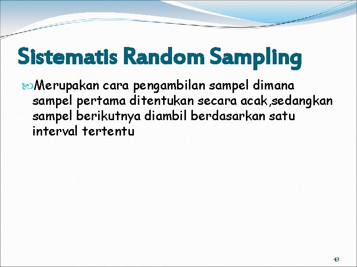 Sistematis Random Sampling Merupakan cara pengambilan sampel dimana sampel pertama ditentukan secara acak, sedangkan