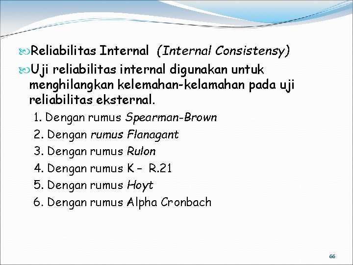  Reliabilitas Internal (Internal Consistensy) Uji reliabilitas internal digunakan untuk menghilangkan kelemahan-kelamahan pada uji