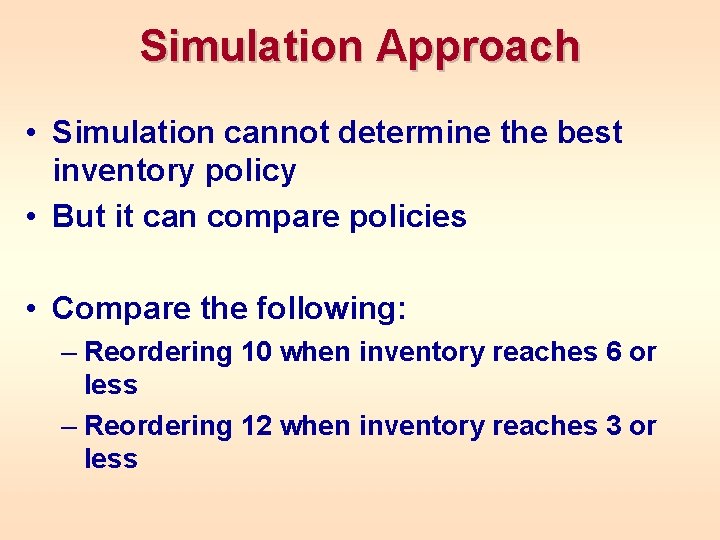 Simulation Approach • Simulation cannot determine the best inventory policy • But it can Simulation Approach • Simulation cannot determine the best inventory policy • But it can